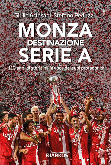 Monza. Destinazione serie A. 110 di storia nella voce dei suoi protagonisti.