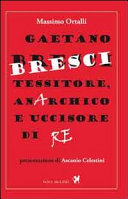 Gaetano Bresci. Tessitore anarchico e uccisore di re